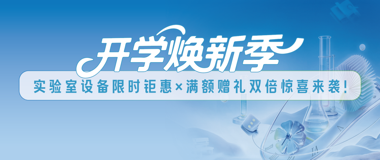 开学焕新季｜实验室设备限时钜惠×满额赠礼双倍惊喜来袭！